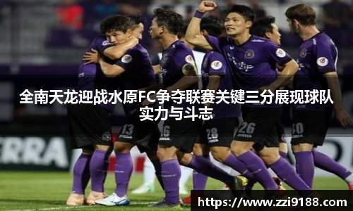 全南天龙迎战水原FC争夺联赛关键三分展现球队实力与斗志