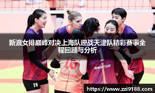 新浪女排巅峰对决上海队迎战天津队精彩赛事全程回顾与分析