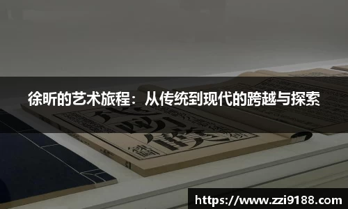 徐昕的艺术旅程：从传统到现代的跨越与探索
